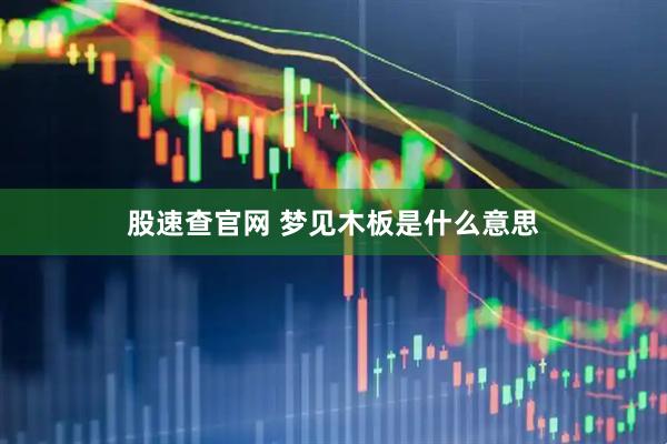 股速查官网 梦见木板是什么意思