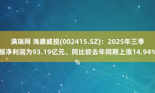 满瑞网 海康威视(002415.SZ)：2025年三季报净利润为93.19亿元、同比较去年同期上涨14.94%